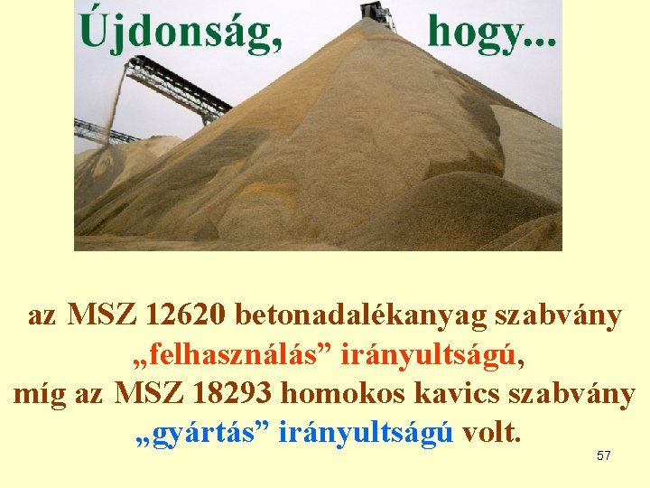 az MSZ 12620 betonadalékanyag szabvány „felhasználás” irányultságú, míg az MSZ 18293 homokos kavics szabvány