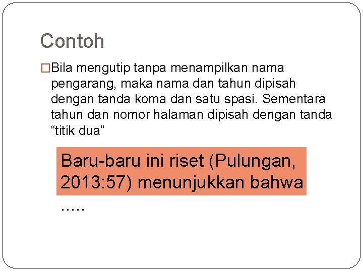 Contoh �Bila mengutip tanpa menampilkan nama pengarang, maka nama dan tahun dipisah dengan tanda Contoh �Bila mengutip tanpa menampilkan nama pengarang, maka nama dan tahun dipisah dengan tanda