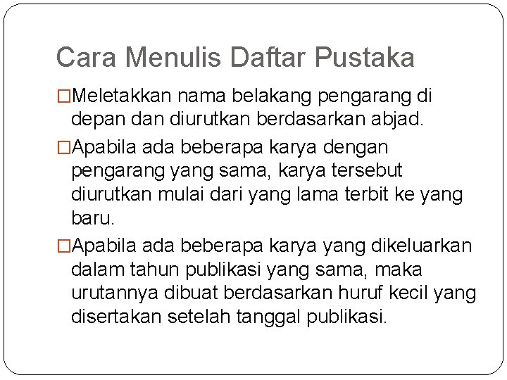 Cara Menulis Daftar Pustaka �Meletakkan nama belakang pengarang di depan diurutkan berdasarkan abjad. �Apabila