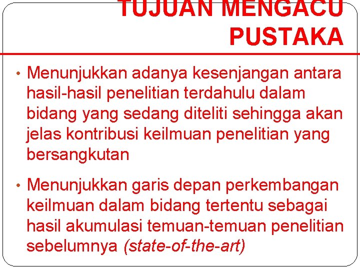 TUJUAN MENGACU PUSTAKA • Menunjukkan adanya kesenjangan antara hasil-hasil penelitian terdahulu dalam bidang yang