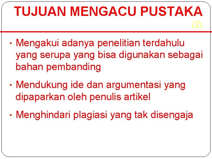 TUJUAN MENGACU PUSTAKA (2) • Mengakui adanya penelitian terdahulu yang serupa yang bisa digunakan