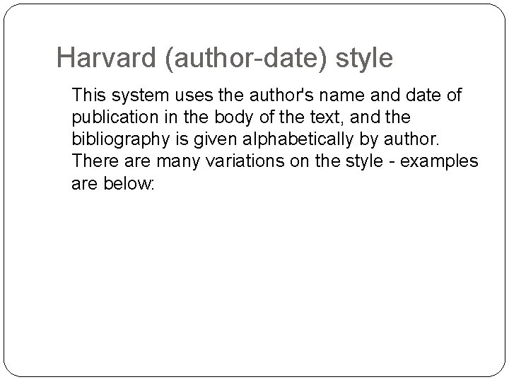 Harvard (author-date) style This system uses the author's name and date of publication in