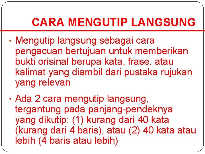 CARA MENGUTIP LANGSUNG • Mengutip langsung sebagai cara pengacuan bertujuan untuk memberikan bukti orisinal