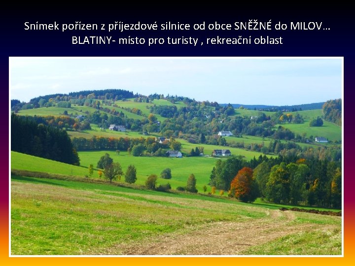 Snímek pořízen z příjezdové silnice od obce SNĚŽNÉ do MILOV… BLATINY- místo pro turisty