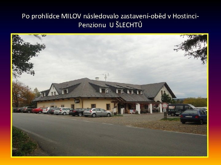 Po prohlídce MILOV následovalo zastavení-oběd v Hostinci. Penzionu U ŠLECHTŮ 