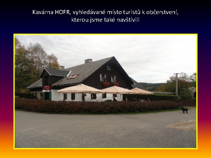 Kavárna HOFR, vyhledávané místo turistů k občerstvení, kterou jsme také navštívili 