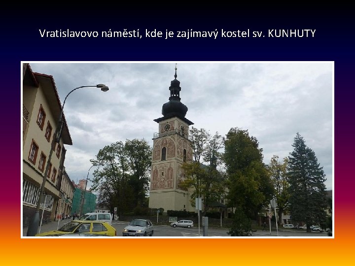 Vratislavovo náměstí, kde je zajímavý kostel sv. KUNHUTY 