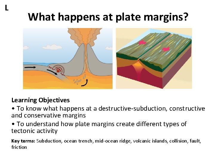 L What happens at plate margins? Learning Objectives • To know what happens at L What happens at plate margins? Learning Objectives • To know what happens at