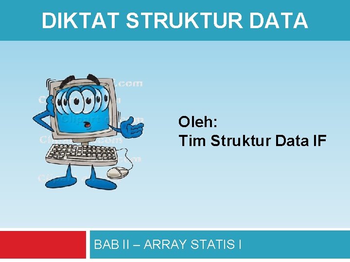 DIKTAT STRUKTUR DATA Oleh: Tim Struktur Data IF BAB II – ARRAY STATIS I