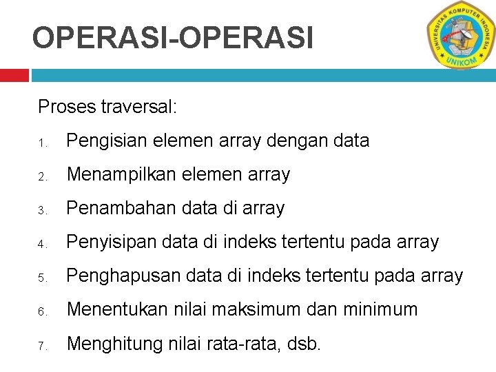 OPERASI-OPERASI Proses traversal: 1. Pengisian elemen array dengan data 2. Menampilkan elemen array 3.