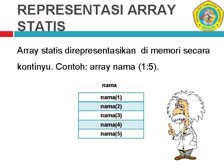 REPRESENTASI ARRAY STATIS Array statis direpresentasikan di memori secara kontinyu. Contoh: array nama (1: