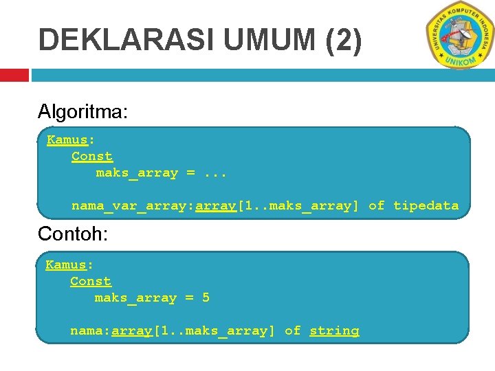 DEKLARASI UMUM (2) Algoritma: Kamus: Const maks_array =. . . nama_var_array: array[1. . maks_array]