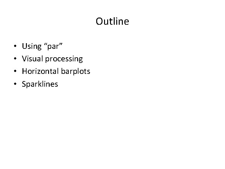 Outline • • Using “par” Visual processing Horizontal barplots Sparklines 