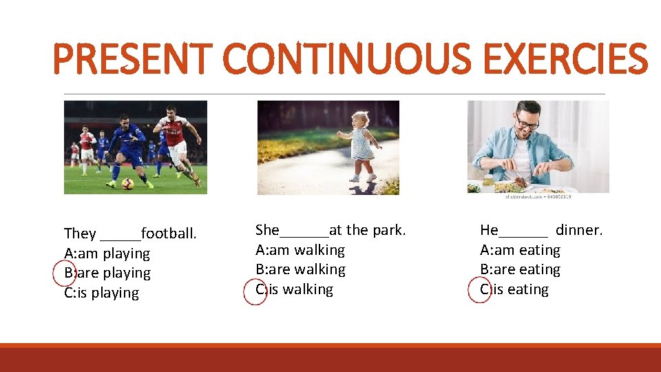 PRESENT CONTINUOUS EXERCIES They _____football. A: am playing B: are playing C: is playing
