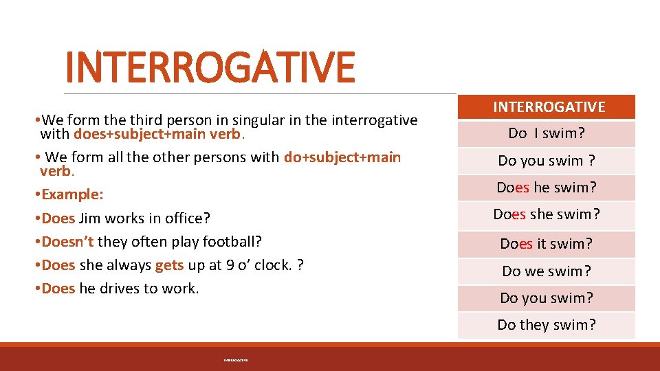 INTERROGATIVE • We form the third person in singular in the interrogative with does+subject+main