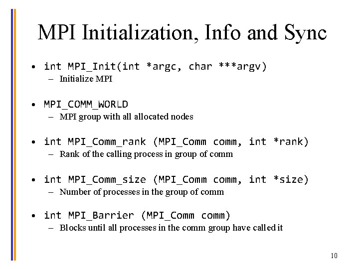 MPI Initialization, Info and Sync • int MPI_Init(int *argc, char ***argv) – Initialize MPI