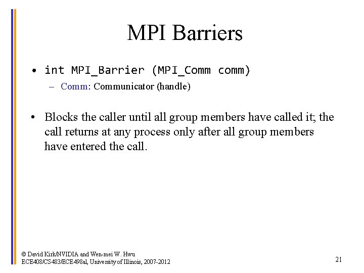 MPI Barriers • int MPI_Barrier (MPI_Comm comm) – Comm: Communicator (handle) • Blocks the