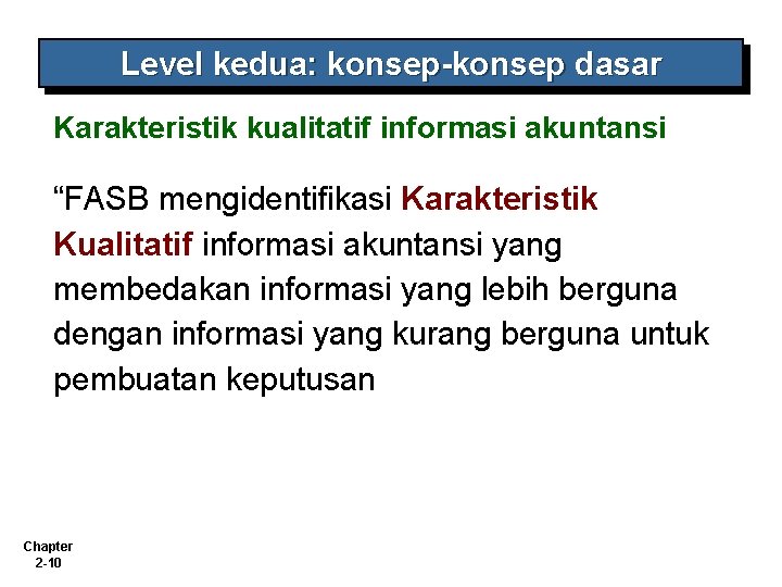 Level kedua: konsep-konsep dasar Karakteristik kualitatif informasi akuntansi “FASB mengidentifikasi Karakteristik Kualitatif informasi akuntansi