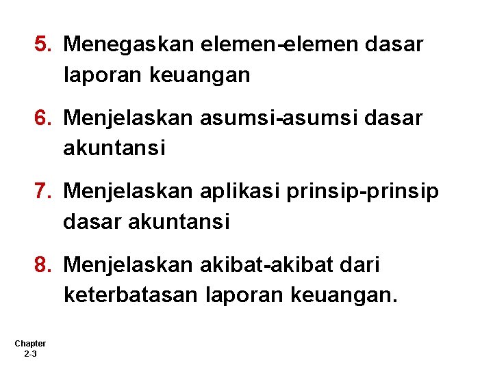 5. Menegaskan elemen-elemen dasar laporan keuangan 6. Menjelaskan asumsi-asumsi dasar akuntansi 7. Menjelaskan aplikasi