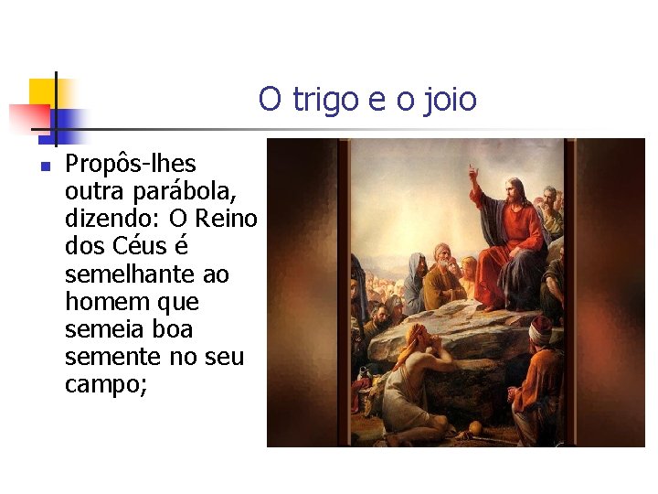 O trigo e o joio n Propôs-lhes outra parábola, dizendo: O Reino dos Céus