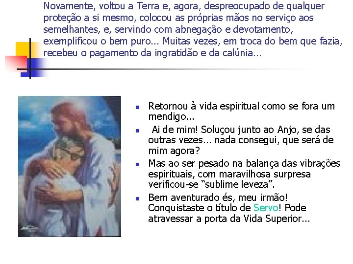 Novamente, voltou a Terra e, agora, despreocupado de qualquer proteção a si mesmo, colocou
