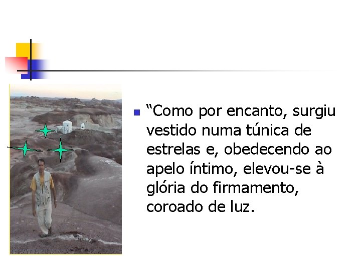 n “Como por encanto, surgiu vestido numa túnica de estrelas e, obedecendo ao apelo