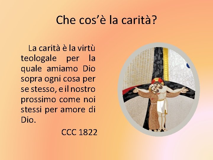 Che cos’è la carità? La carità è la virtù teologale per la quale amiamo