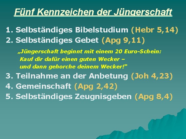 Fünf Kennzeichen der Jüngerschaft 1. Selbständiges Bibelstudium (Hebr 5, 14) 2. Selbständiges Gebet (Apg