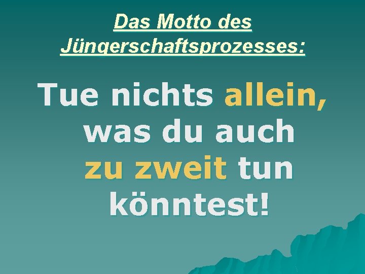 Das Motto des Jüngerschaftsprozesses: Tue nichts allein, was du auch zu zweit tun könntest!