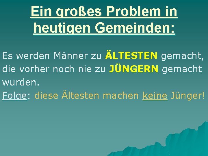 Ein großes Problem in heutigen Gemeinden: Es werden Männer zu ÄLTESTEN gemacht, die vorher