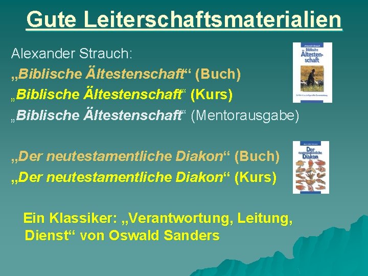 Gute Leiterschaftsmaterialien Alexander Strauch: „Biblische Ältestenschaft“ (Buch) „Biblische Ältestenschaft“ (Kurs) „Biblische Ältestenschaft“ (Mentorausgabe) „Der
