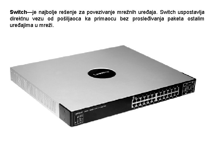 Switch—je najbolje rešenje za povezivanje mrežnih uređaja. Switch uspostavlja direktnu vezu od pošiljaoca ka