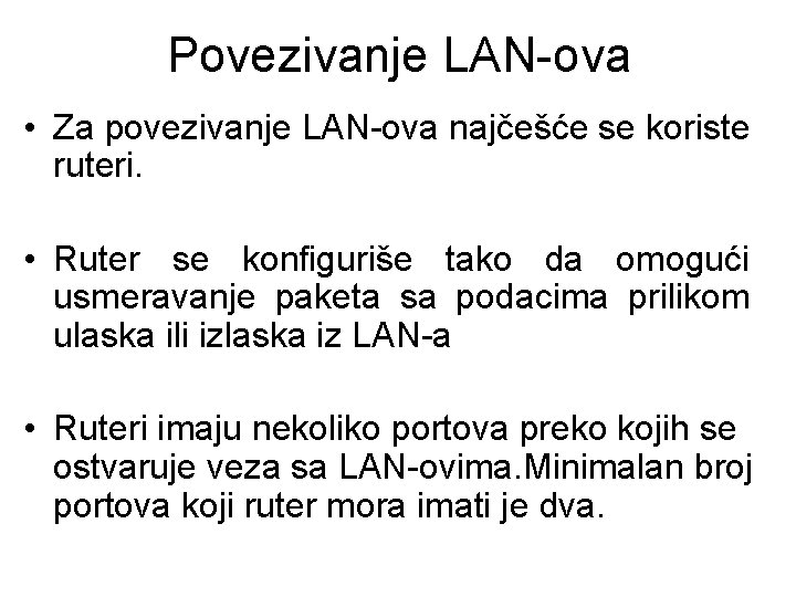 Povezivanje LAN-ova • Za povezivanje LAN-ova najčešće se koriste ruteri. • Ruter se konfiguriše