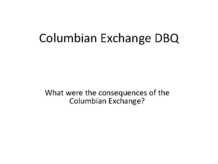 Columbian Exchange DBQ What were the consequences of the Columbian Exchange? 