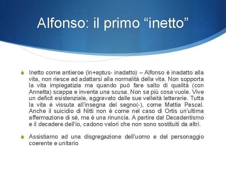 Alfonso: il primo “inetto” S Inetto come antieroe (in+aptus- inadatto) – Alfonso è inadatto