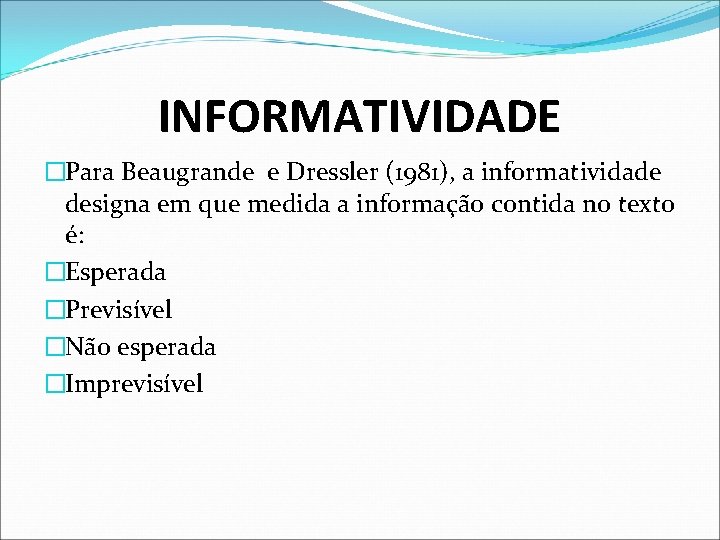 INFORMATIVIDADE �Para Beaugrande e Dressler (1981), a informatividade designa em que medida a informação INFORMATIVIDADE �Para Beaugrande e Dressler (1981), a informatividade designa em que medida a informação