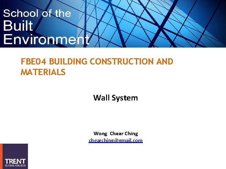 FBE 04 BUILDING CONSTRUCTION AND MATERIALS Wall System Wong Chear Ching chearching@gmail. com 