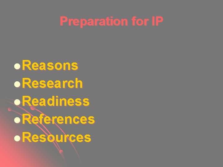 Preparation for IP l Reasons l Research l Readiness l References l Resources Preparation for IP l Reasons l Research l Readiness l References l Resources
