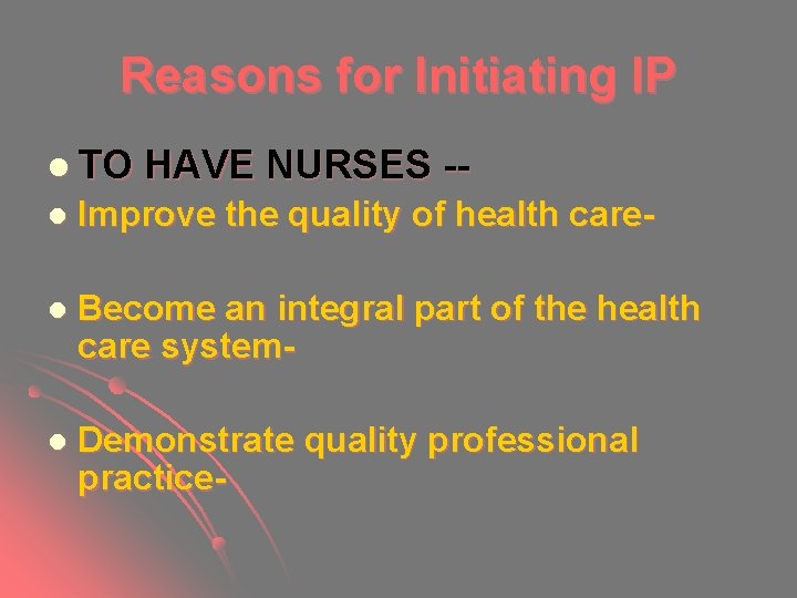 Reasons for Initiating IP l TO HAVE NURSES -- l Improve the quality of Reasons for Initiating IP l TO HAVE NURSES -- l Improve the quality of