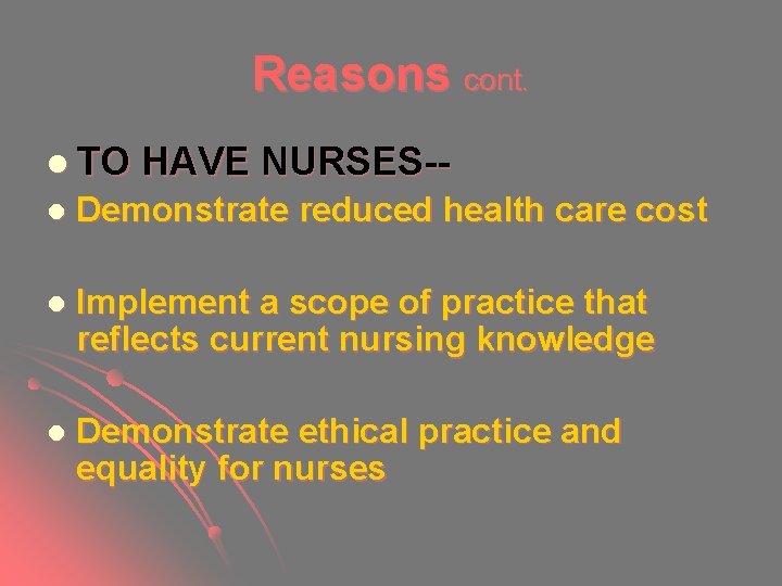 Reasons cont. l TO HAVE NURSES-- l Demonstrate reduced health care cost l Implement Reasons cont. l TO HAVE NURSES-- l Demonstrate reduced health care cost l Implement