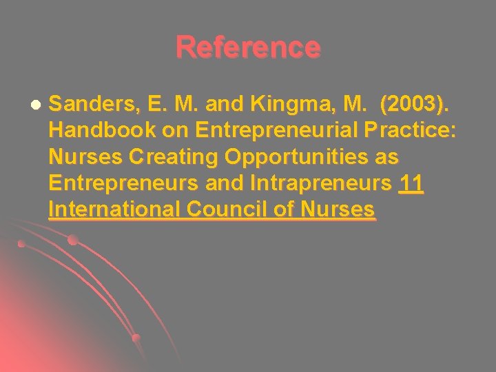 Reference l Sanders, E. M. and Kingma, M. (2003). Handbook on Entrepreneurial Practice: Nurses Reference l Sanders, E. M. and Kingma, M. (2003). Handbook on Entrepreneurial Practice: Nurses