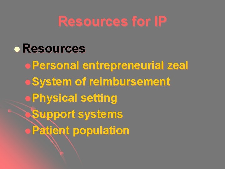 Resources for IP l Resources l Personal entrepreneurial zeal l System of reimbursement l Resources for IP l Resources l Personal entrepreneurial zeal l System of reimbursement l