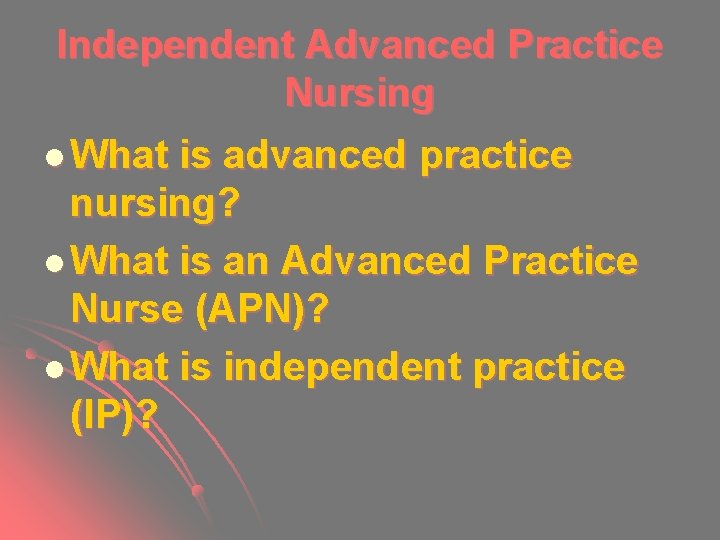 Independent Advanced Practice Nursing l What is advanced practice nursing? l What is an Independent Advanced Practice Nursing l What is advanced practice nursing? l What is an