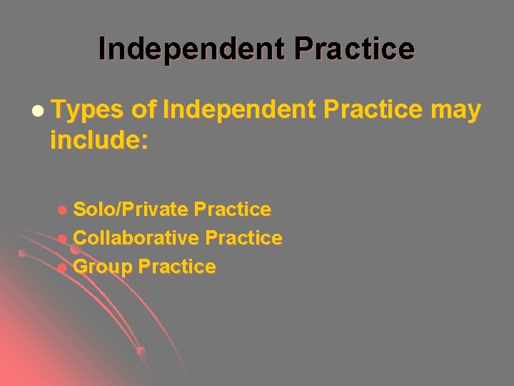 Independent Practice l Types of Independent Practice may include: l Solo/Private Practice l Collaborative Independent Practice l Types of Independent Practice may include: l Solo/Private Practice l Collaborative
