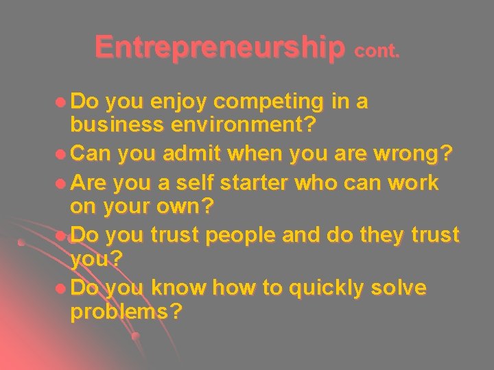 Entrepreneurship cont. l Do you enjoy competing in a business environment? l Can you Entrepreneurship cont. l Do you enjoy competing in a business environment? l Can you