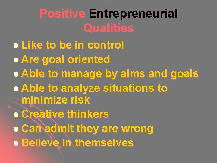 Positive Entrepreneurial Qualities l Like to be in control l Are goal oriented l Positive Entrepreneurial Qualities l Like to be in control l Are goal oriented l