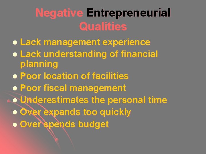 Negative Entrepreneurial Qualities Lack management experience l Lack understanding of financial planning l Poor Negative Entrepreneurial Qualities Lack management experience l Lack understanding of financial planning l Poor
