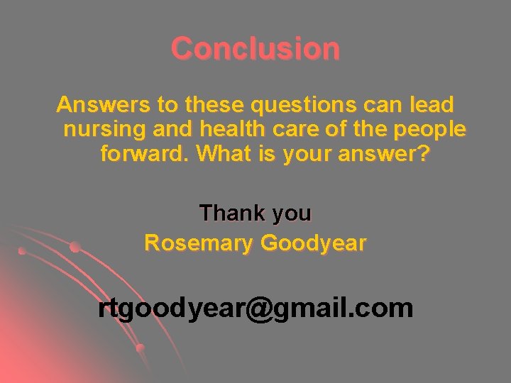 Conclusion Answers to these questions can lead nursing and health care of the people Conclusion Answers to these questions can lead nursing and health care of the people