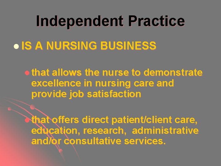Independent Practice l IS A NURSING BUSINESS l that allows the nurse to demonstrate Independent Practice l IS A NURSING BUSINESS l that allows the nurse to demonstrate