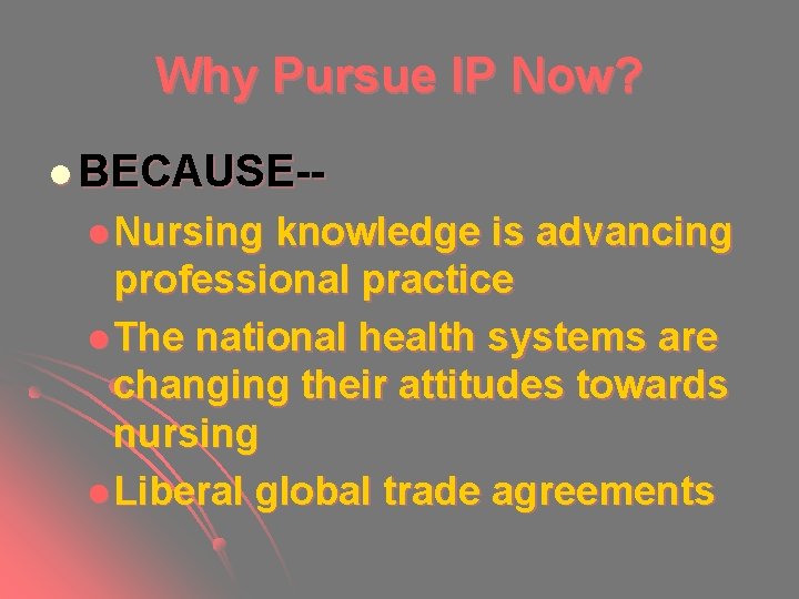 Why Pursue IP Now? l BECAUSE-l Nursing knowledge is advancing professional practice l The Why Pursue IP Now? l BECAUSE-l Nursing knowledge is advancing professional practice l The